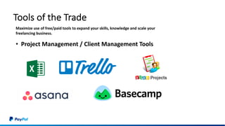 Tools of the Trade
• Project Management / Client Management Tools
Maximize use of free/paid tools to expand your skills, knowledge and scale your
freelancing business.
 
