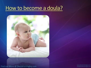 How to become a doula?




                                      www.doulatraininghq.com
Find out More @ Doulatraininghq.com   info@doulatraininghq.com
 