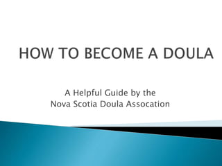 A Helpful Guide by the
Nova Scotia Doula Assocation
 