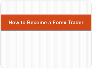How to Become a Forex Trader
 