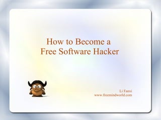 How to Become a  Free Software Hacker Li Fanxi www.freemindworld.com 