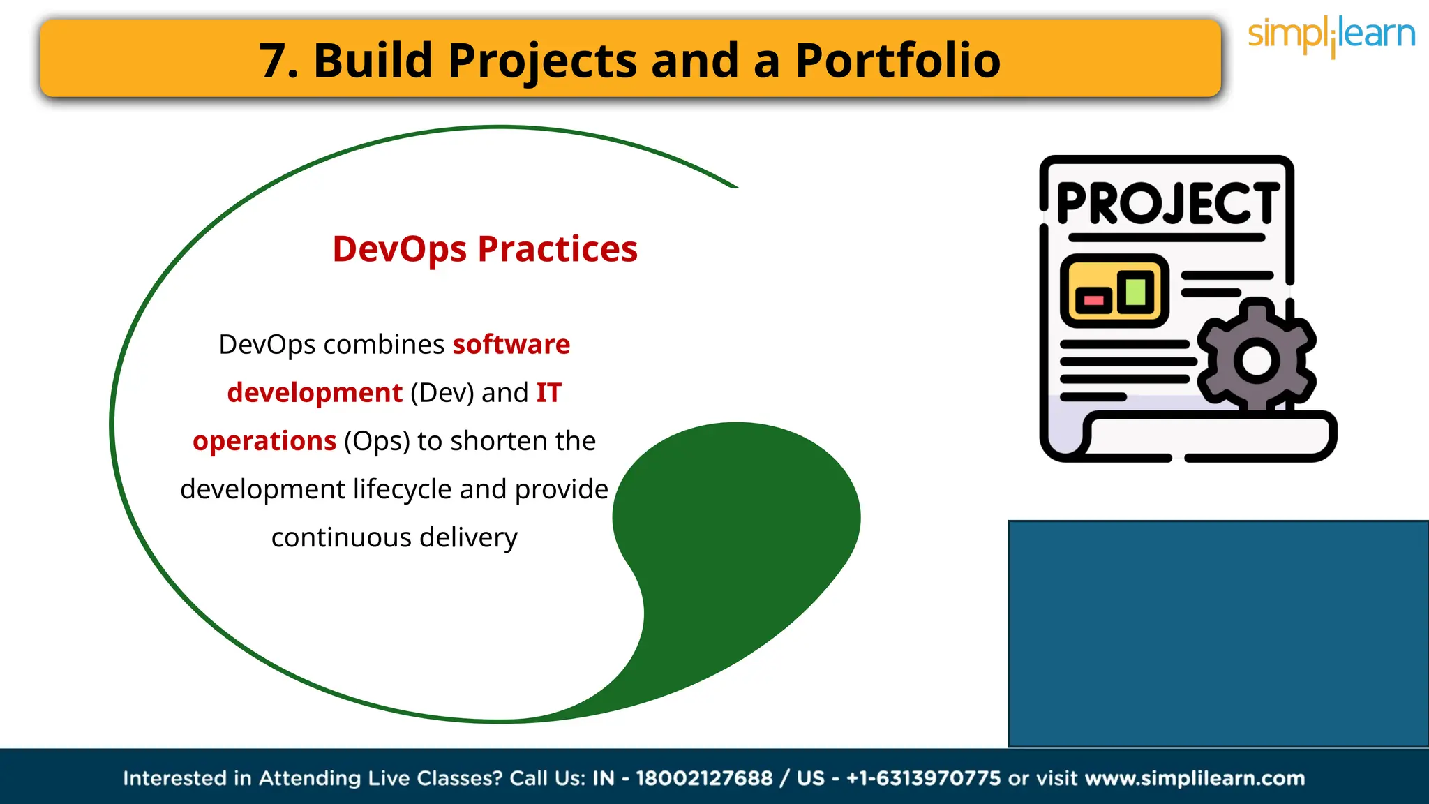 7. Build Projects and a Portfolio
DevOps Practices
DevOps combines software
development (Dev) and IT
operations (Ops) to shorten the
development lifecycle and provide
continuous delivery
 