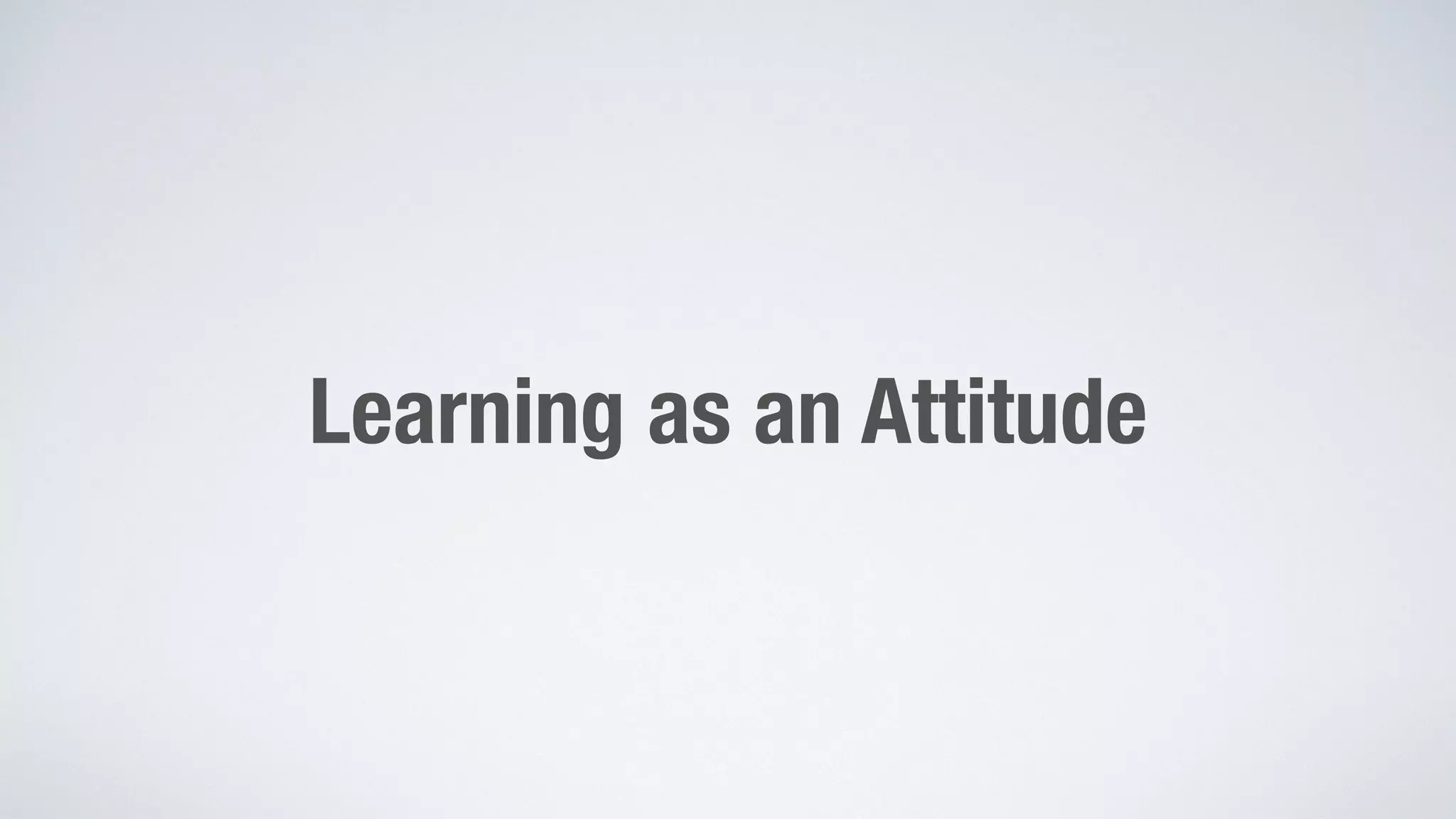 Learning as an Attitude 
 