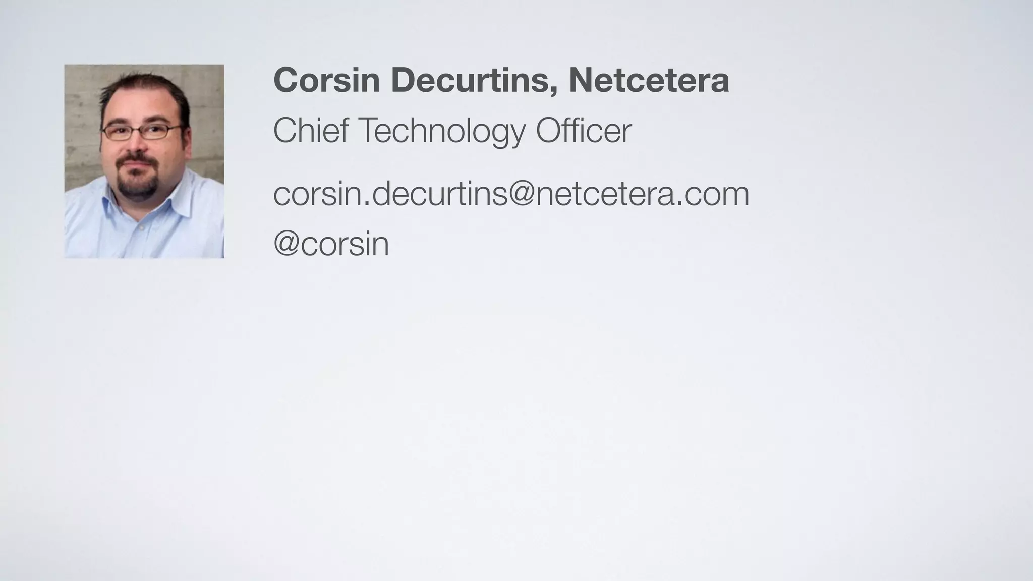 Corsin Decurtins, Netcetera 
Chief Technology Officer 
corsin.decurtins@netcetera.com 
@corsin 
 