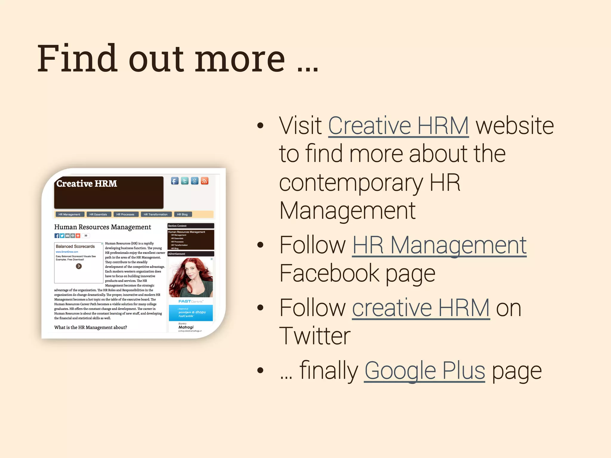 Find out more …
•  Visit Creative HRM website
to ﬁnd more about the
contemporary HR
Management
•  Follow HR Management
Facebook page
•  Follow creative HRM on
Twitter
•  … ﬁnally Google Plus page

 