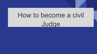 How to become a civil
Judge
 