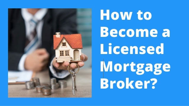 How to
Become a
Licensed
Mortgage
Broker?
 