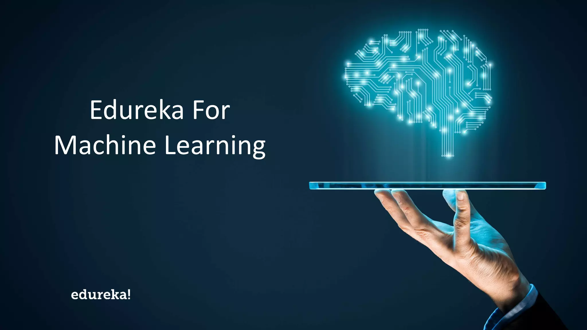 Machine Learning Certification Training www.edureka.co/masters-program/machine-learning-engineer-training
Edureka For
Machine Learning
 