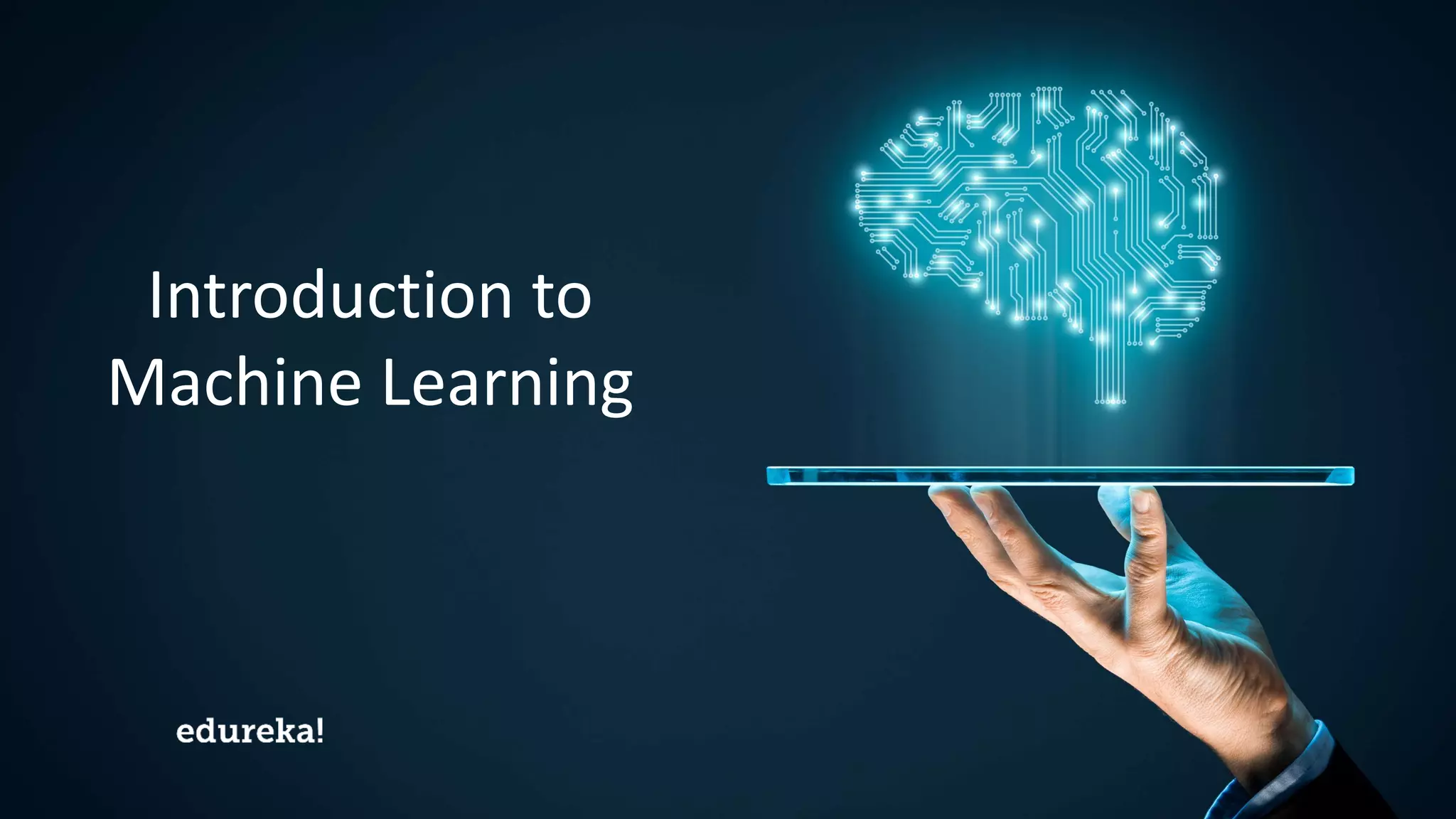 Machine Learning Certification Training www.edureka.co/masters-program/machine-learning-engineer-training
Introduction to
Machine Learning
 