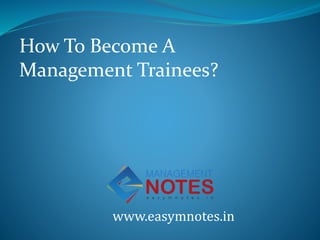 How To Become A
Management Trainees?
www.easymnotes.in
 
