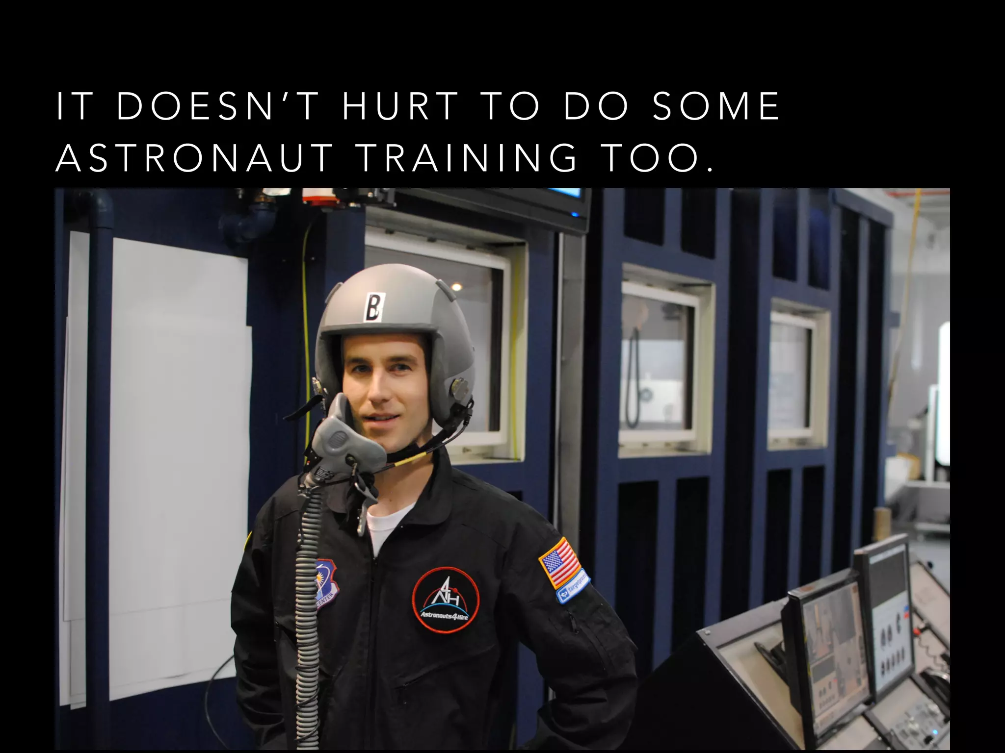 I T D O E S N ’ T H U R T T O D O S O M E
A S T R O N A U T T R A I N I N G T O O .
 