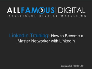 LinkedIn Training: How to Become a
Master Networker with LinkedIn
Last Updated: <2014.04.28>
 