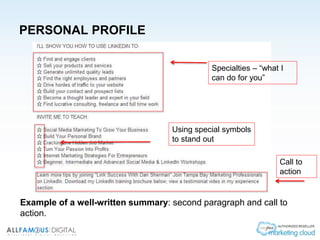 PERSONAL PROFILE
Example of a well-written summary: second paragraph and call to
action.
Specialties – “what I
can do for you”
Using special symbols
to stand out
Call to
action
 