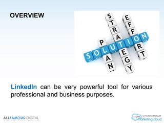 OVERVIEW
LinkedIn can be very powerful tool for various
professional and business purposes.
 