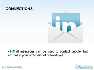 CONNECTIONS
• InMail messages can be used to contact people that
are not in your professional network yet.
 