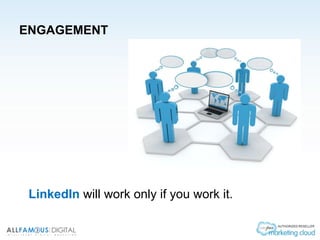 ENGAGEMENT
LinkedIn will work only if you work it.
 