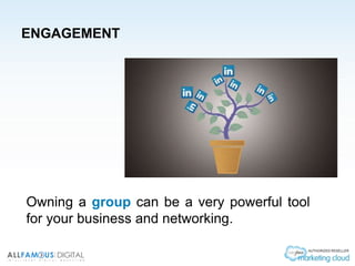 ENGAGEMENT
Owning a group can be a very powerful tool
for your business and networking.
 