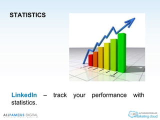STATISTICS
LinkedIn – track your performance with
statistics.
 