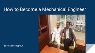 How to Become a Mechanical Engineer
Bijan Sarhangpour
 