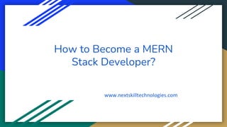 How to Become a MERN
Stack Developer?
www.nextskilltechnologies.com
 
