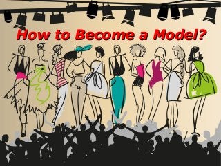 How to Become a Model?How to Become a Model?
 
