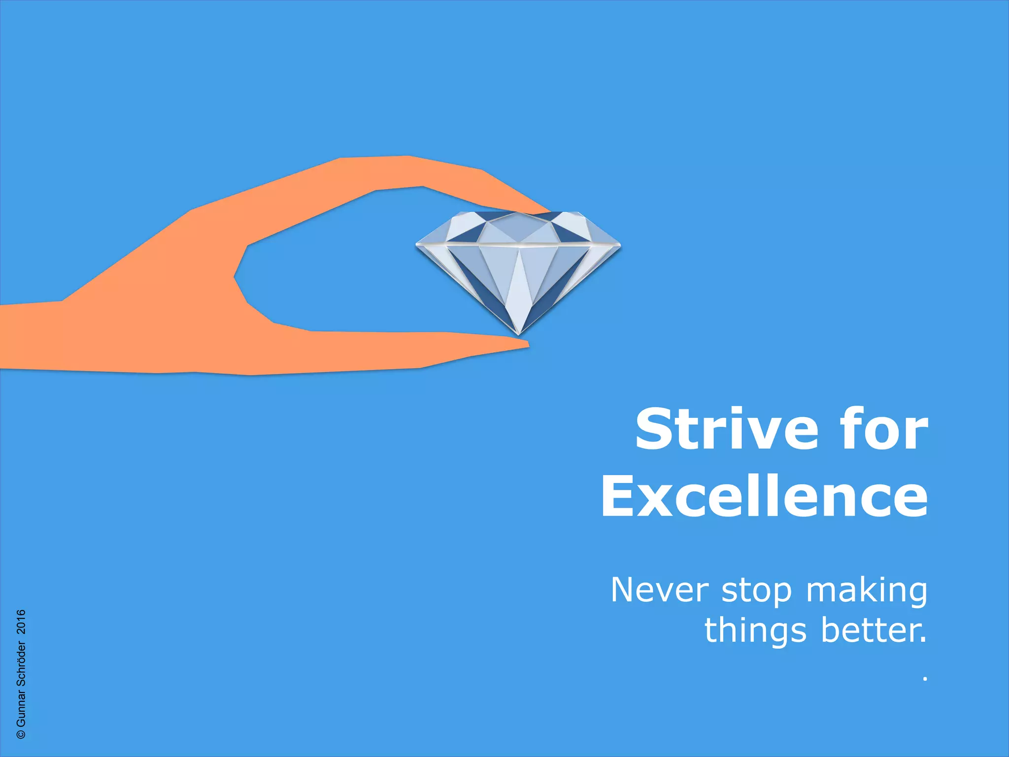Strive for
Excellence
Never stop making
things better.
.
©GunnarSchröder2016
 