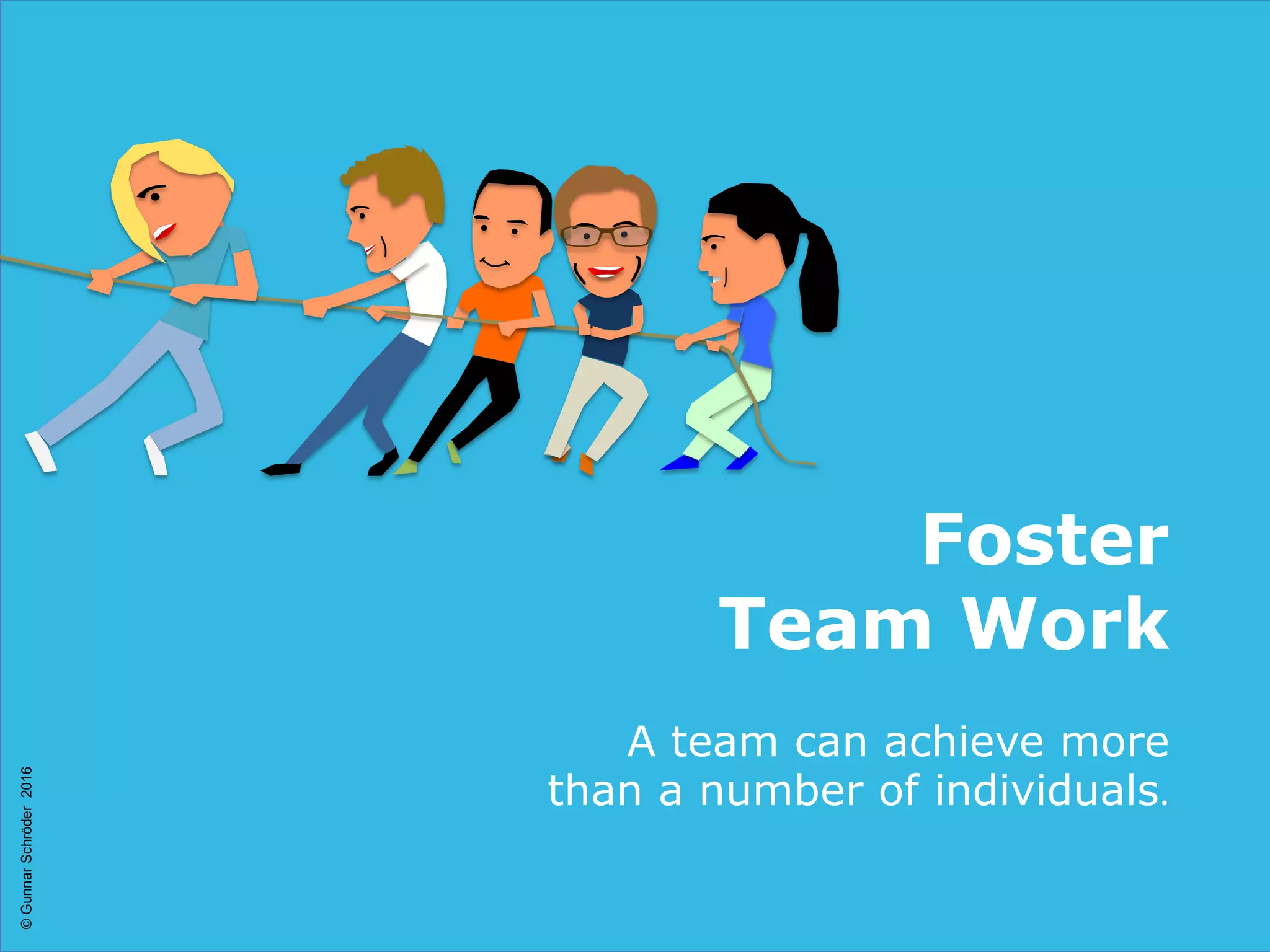 Foster
Team Work
A team can achieve more
than a number of individuals.
©GunnarSchröder2016
 