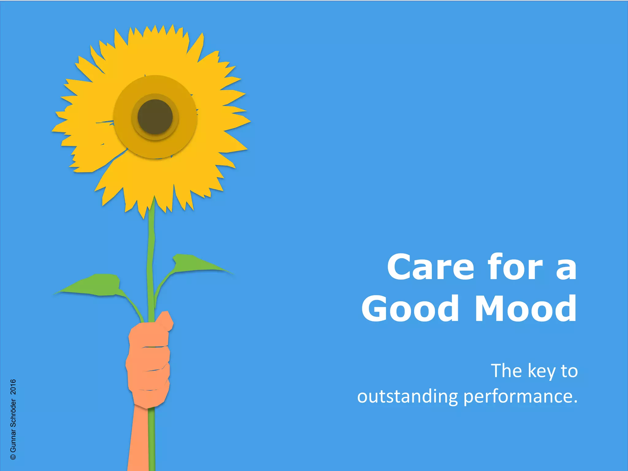 Care for a
Good Mood
The key to
outstanding performance.
©GunnarSchröder2016
 