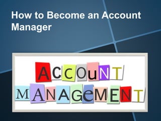 How to become an account manager | PPTX