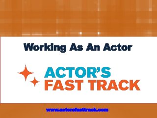 Working As An Actor
www.judibolaterbaik.com
www.actorsfasttrack.com
 