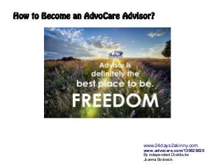 How to Become an AdvoCare Advisor?
www.24days2skinny.com
www.advocare.com/130825820
By independent Distributor
Joanna Bostwick
 