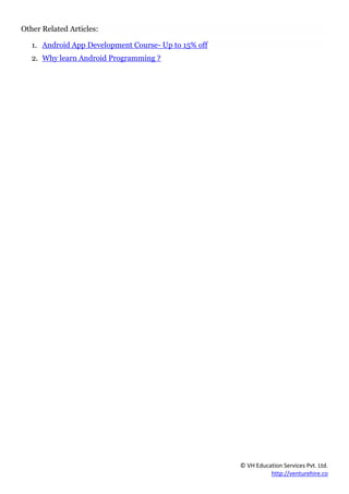 © VH Education Services Pvt. Ltd.
http://venturehire.co
Other Related Articles:
1. Android App Development Course- Up to 15% off
2. Why learn Android Programming ?
 