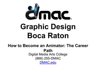 Graphic Design
Boca Raton
How to Become an Animator: The Career
Path
Digital Media Arts College
(866) 255-DMAC
DMAC.edu
 