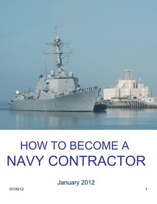 01/30/12 Captain Steve Huber Commander  Naval Surface Warfare Center Port Hueneme HOW TO BECOME A  NAVY CONTRACTOR January 2012 