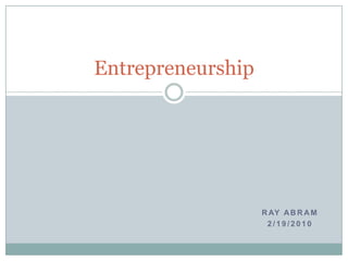 Ray Abram 2/19/2010 Entrepreneurship 