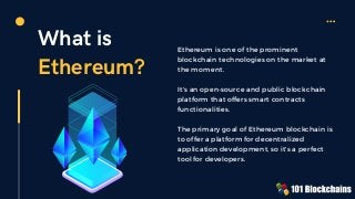 What is
Ethereum?
Ethereum is one of the prominent
blockchain technologies on the market at
the moment.
It’s an open-sourc...