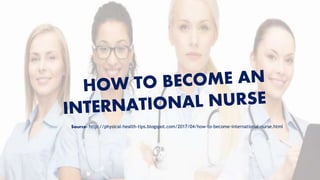 Source- http://physical-health-tips.blogspot.com/2017/04/how-to-become-international-nurse.html
 