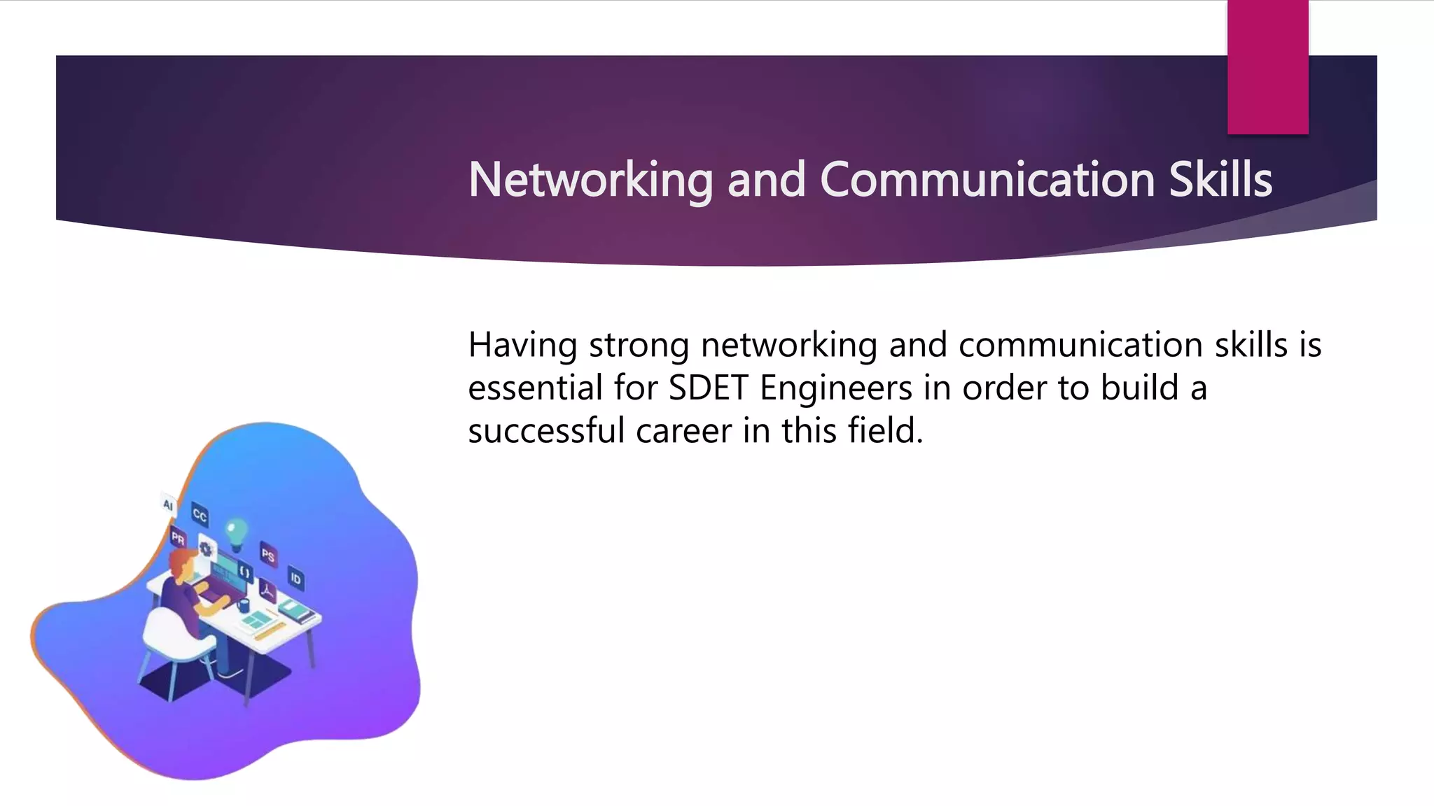 Networking and Communication Skills
Having strong networking and communication skills is
essential for SDET Engineers in order to build a
successful career in this field.
 