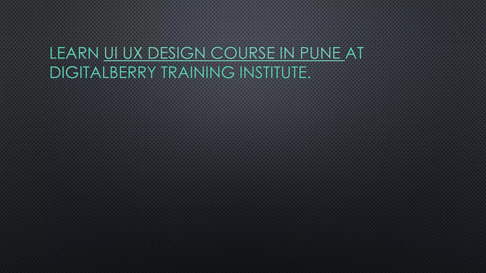 LEARN UI UX DESIGN COURSE IN PUNE AT
DIGITALBERRY TRAINING INSTITUTE.
 