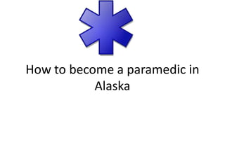 How to become a paramedic in
           Alaska
 