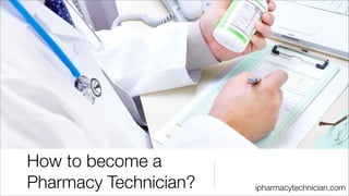 How to become a
Pharmacy Technician?   ipharmacytechnician.com
 