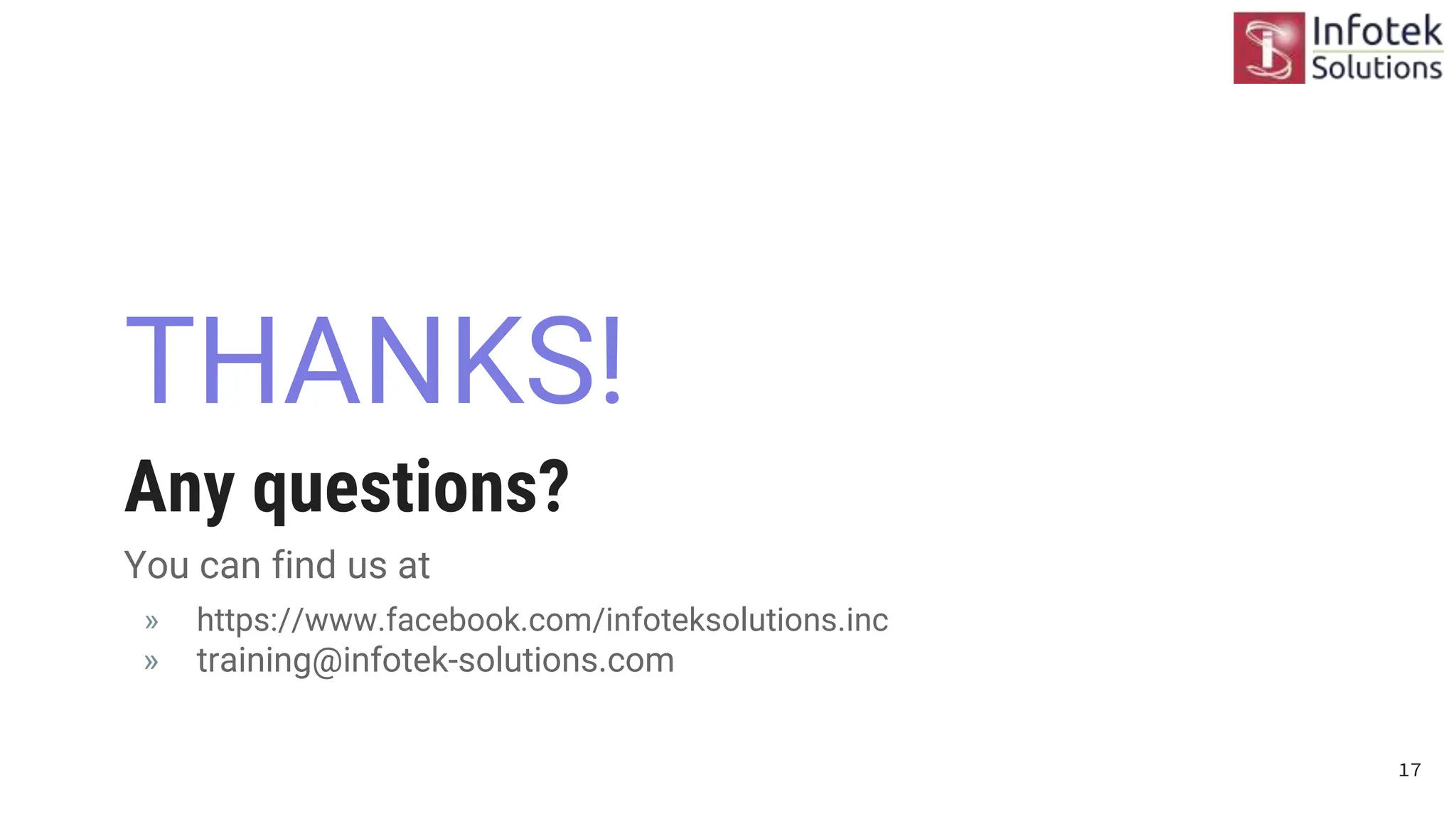 THANKS!
Any questions?
You can find us at
» https://www.facebook.com/infoteksolutions.inc
» training@infotek-solutions.com
17
 