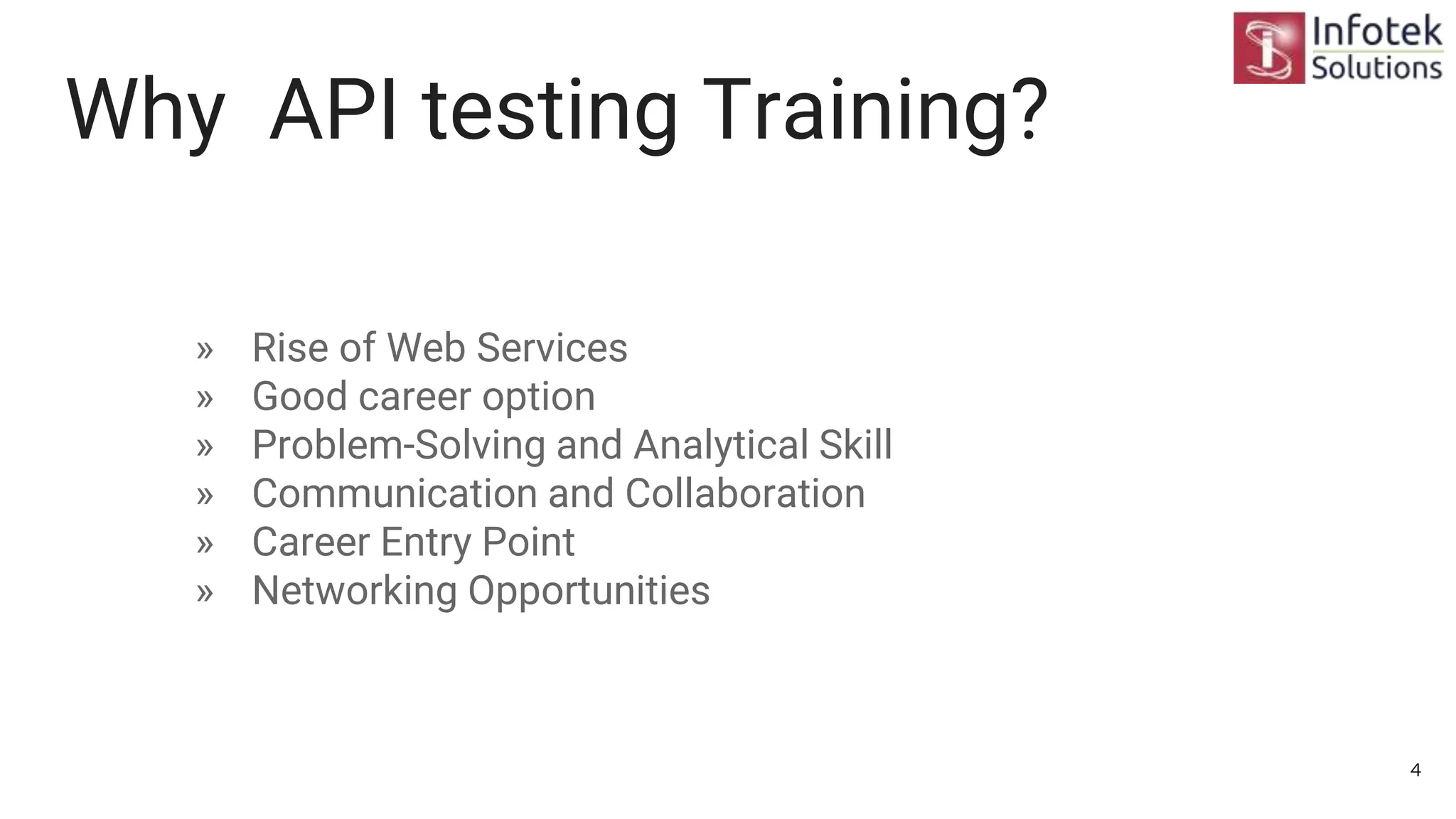 Why API testing Training?
» Rise of Web Services
» Good career option
» Problem-Solving and Analytical Skill
» Communication and Collaboration
» Career Entry Point
» Networking Opportunities
4
 