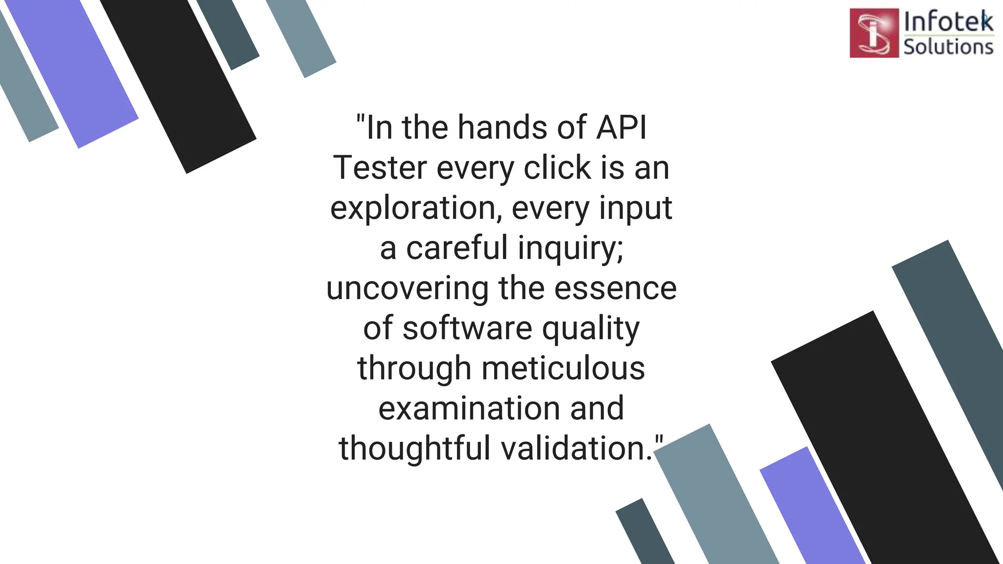 "In the hands of API
Tester every click is an
exploration, every input
a careful inquiry;
uncovering the essence
of software quality
through meticulous
examination and
thoughtful validation."
8
 