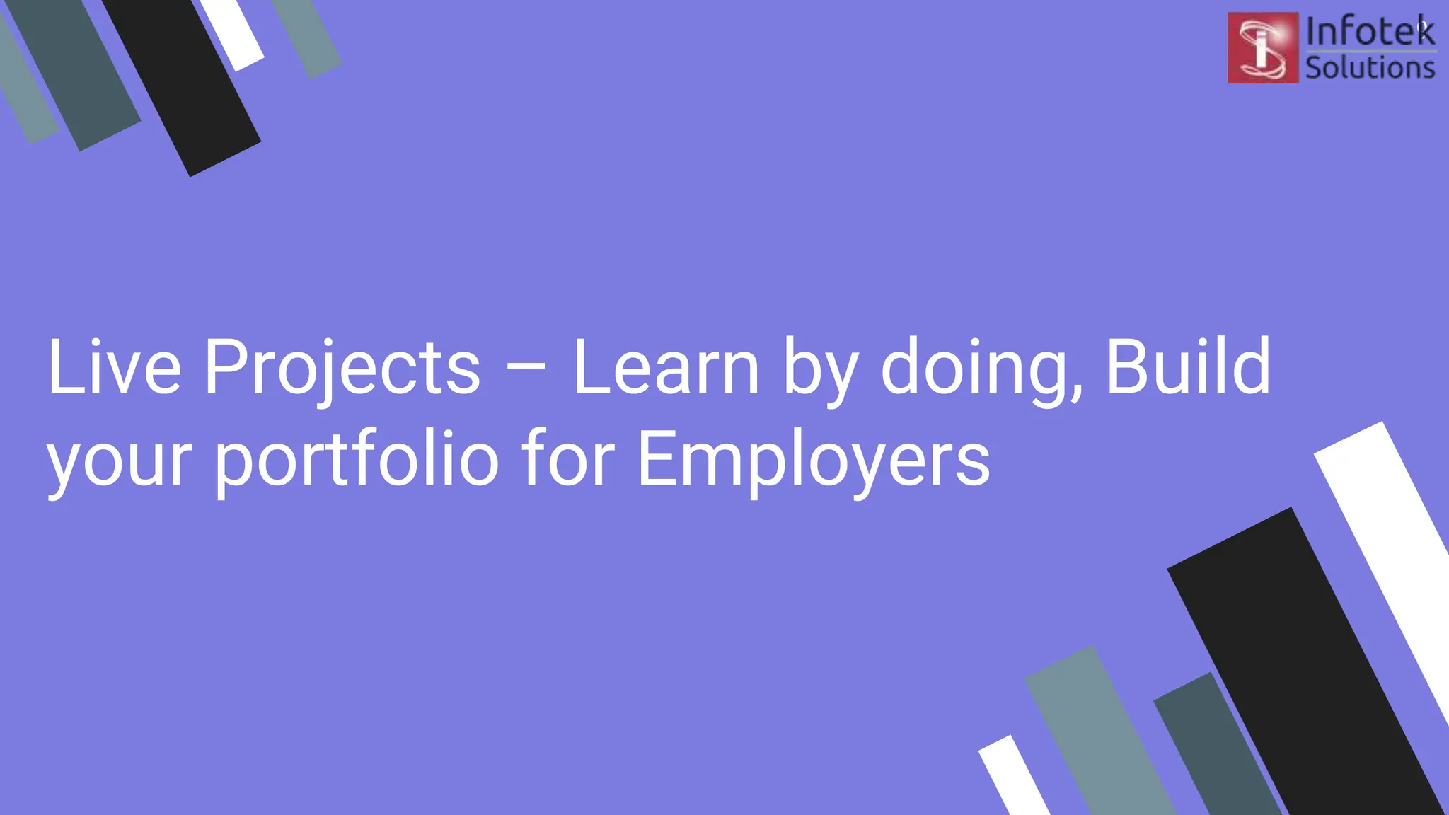 Live Projects – Learn by doing, Build
your portfolio for Employers
9
 
