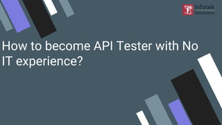 How to become API Tester with No
IT experience?
 