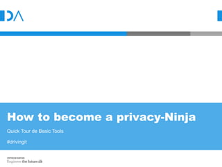 How to become a privacy-Ninja
Quick Tour de Basic Tools
#drivingit
 