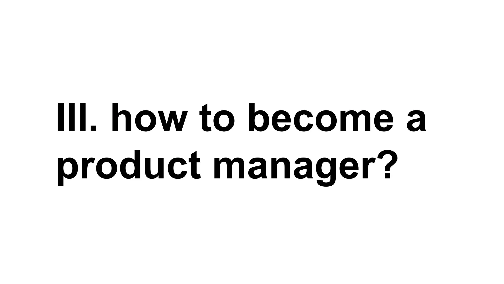 III. how to become a
product manager?
 