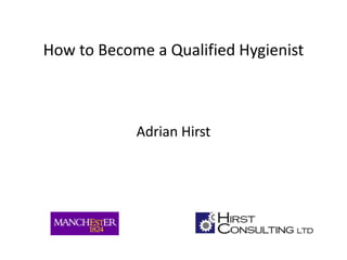 How to Become a Qualified Hygienist Adrian Hirst 