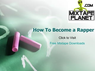How To Become a Rapper Click to Visit Free  Mixtape  Downloads 